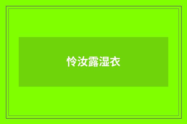 怜汝露湿衣