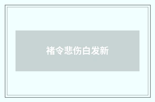 褚令悲伤白发新