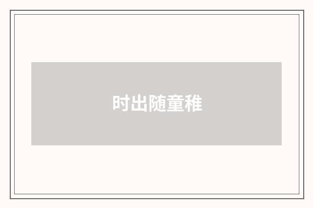 时出随童稚
