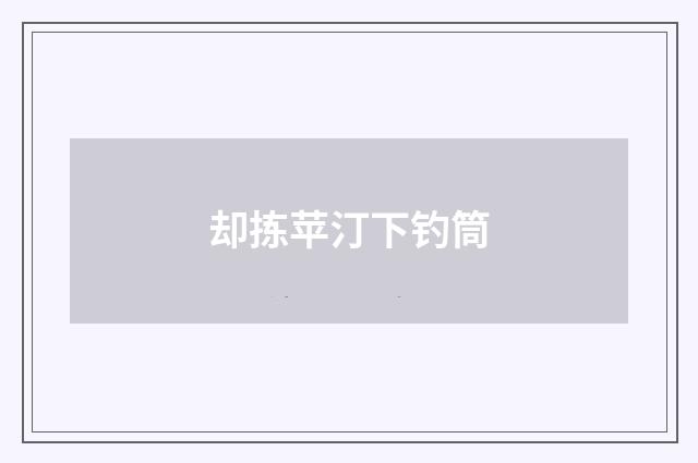 却拣苹汀下钓筒