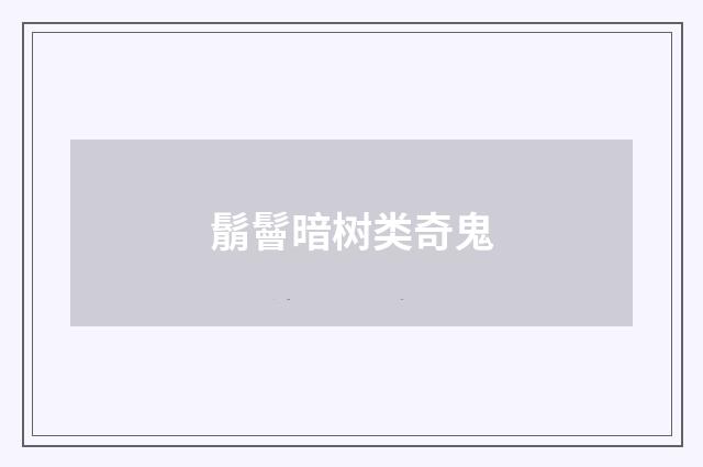 鬅鬙暗树类奇鬼