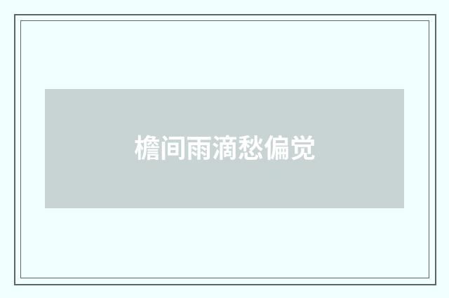 檐间雨滴愁偏觉