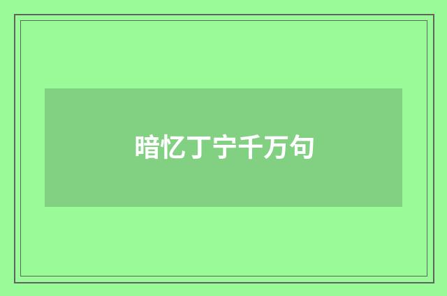 暗忆丁宁千万句