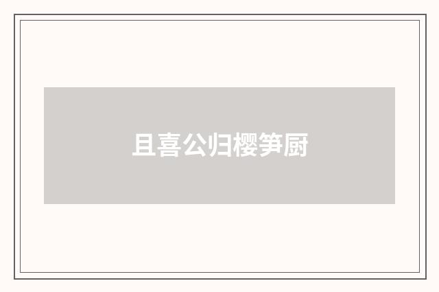 且喜公归樱笋厨