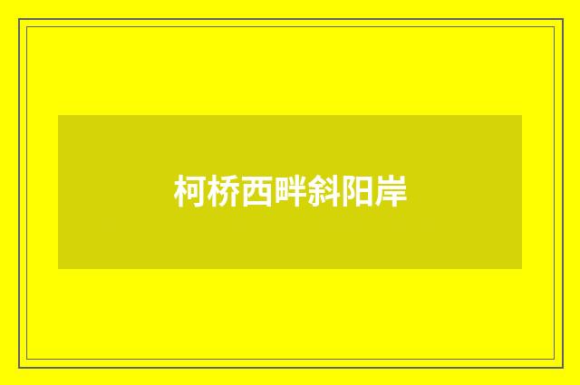 柯桥西畔斜阳岸