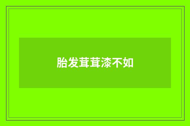 胎发茸茸漆不如
