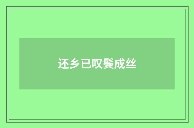 还乡已叹鬓成丝