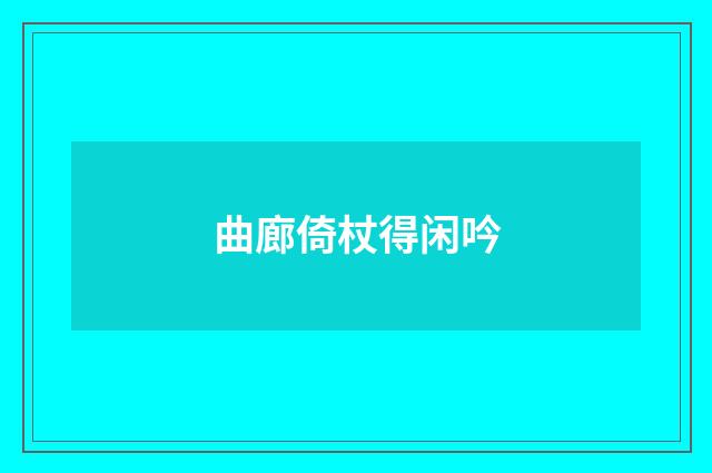 曲廊倚杖得闲吟