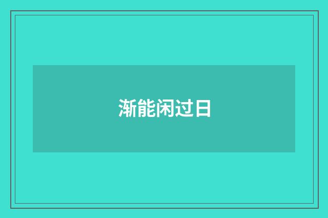 渐能闲过日