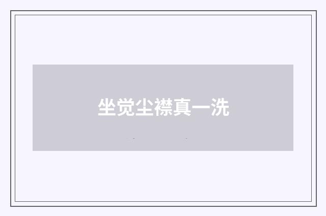 坐觉尘襟真一洗