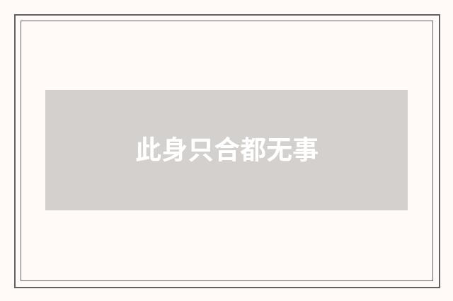 此身只合都无事