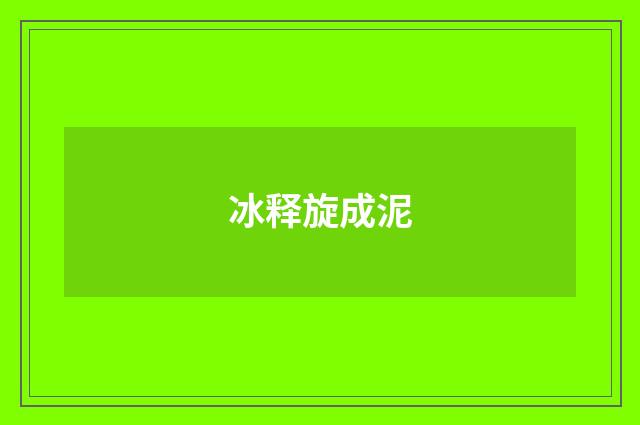 冰释旋成泥