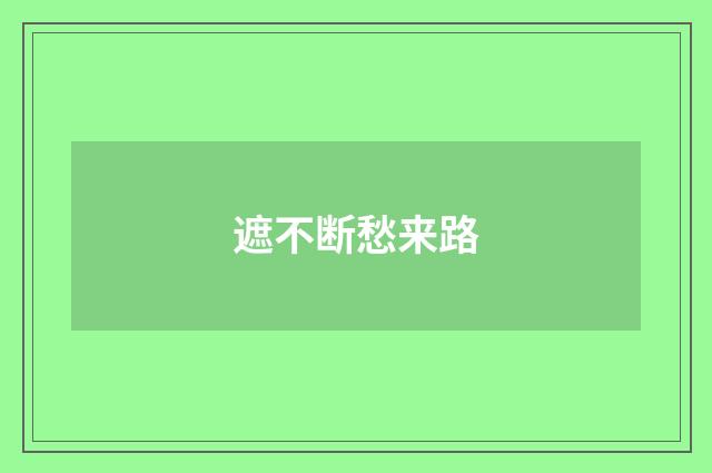 遮不断愁来路