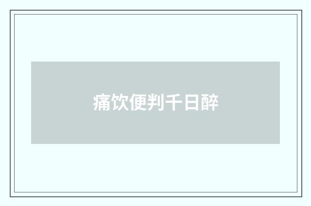 痛饮便判千日醉