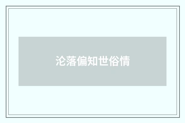 沦落偏知世俗情