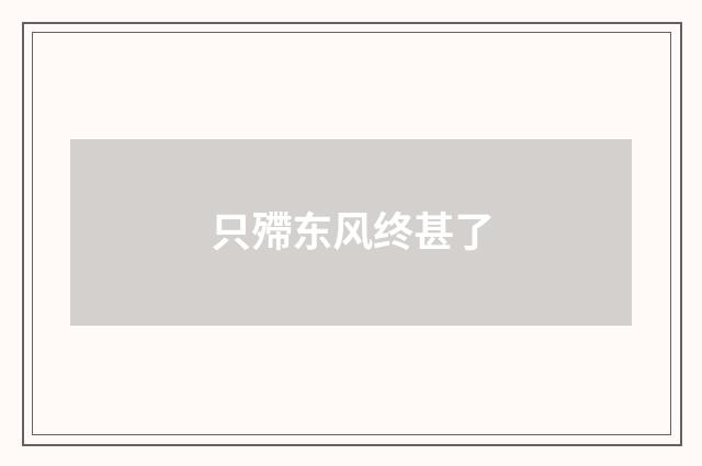 只殢东风终甚了