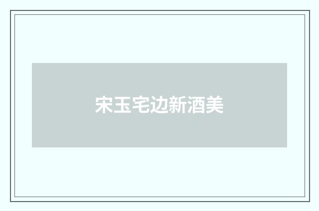 宋玉宅边新酒美
