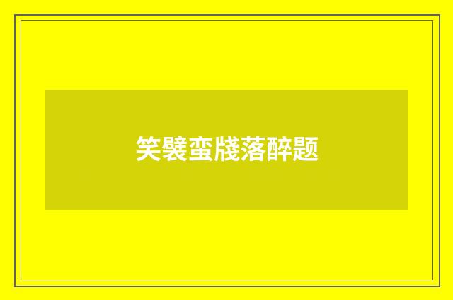 笑襞蛮牋落醉题