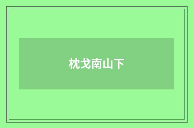 枕戈南山下