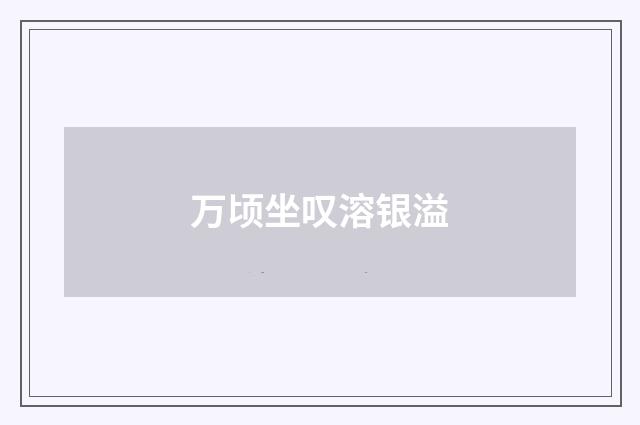 万顷坐叹溶银溢