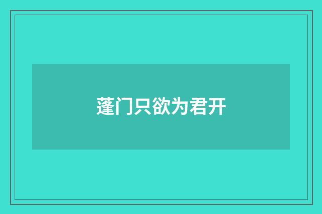 蓬门只欲为君开