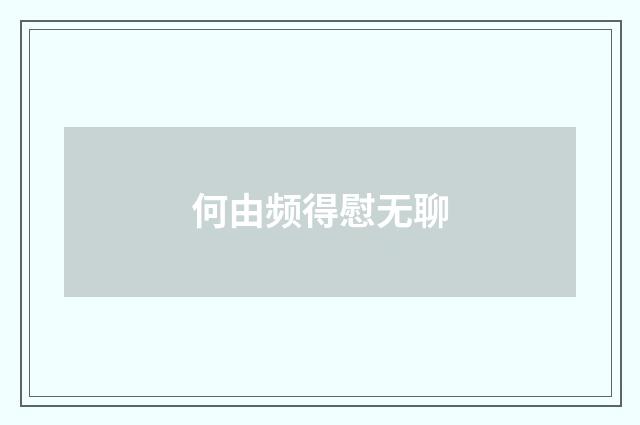 何由频得慰无聊