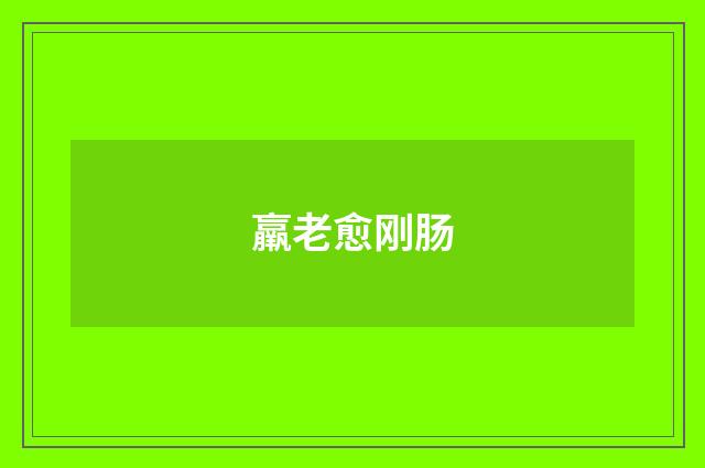 羸老愈刚肠