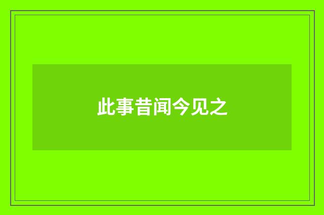 此事昔闻今见之