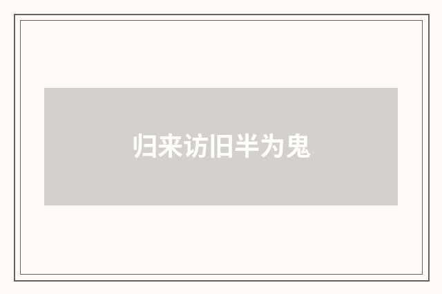 归来访旧半为鬼