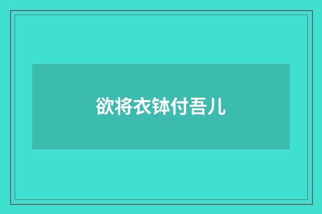 欲将衣钵付吾儿