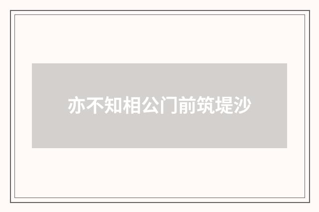 亦不知相公门前筑堤沙