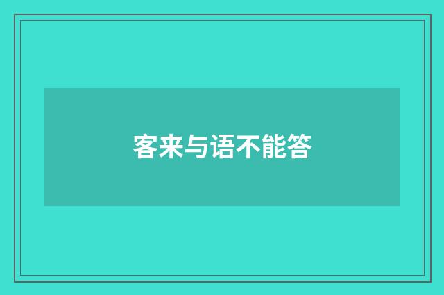 客来与语不能答