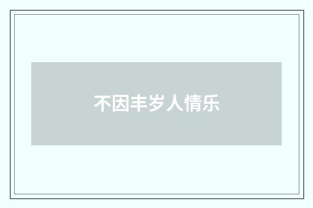 不因丰岁人情乐