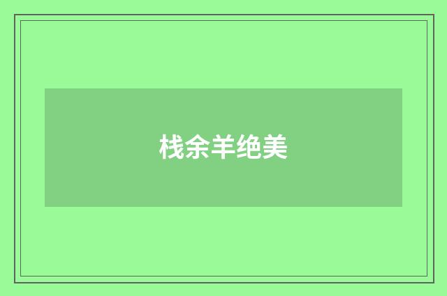 栈余羊绝美