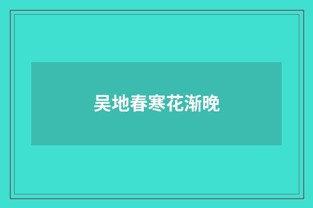 吴地春寒花渐晚