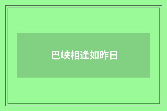 巴峡相逢如昨日