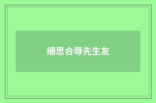 细思合辱先生友