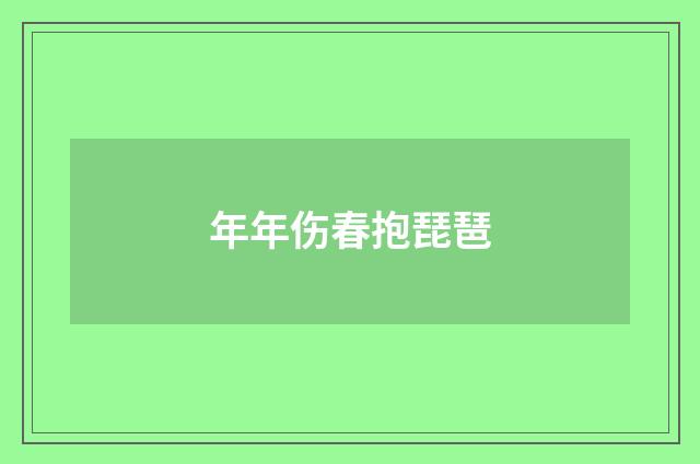 年年伤春抱琵琶