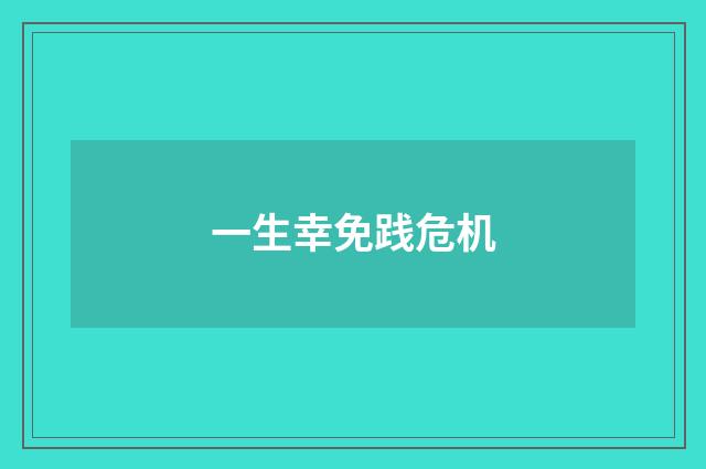 一生幸免践危机