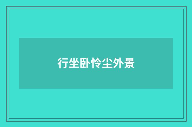 行坐卧怜尘外景