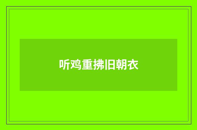 听鸡重拂旧朝衣