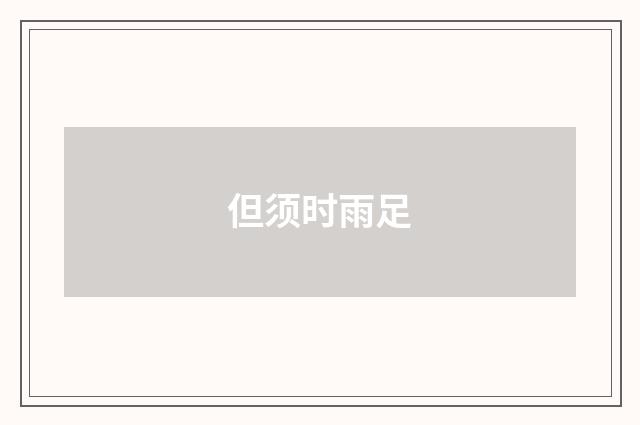 但须时雨足