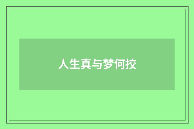 人生真与梦何挍