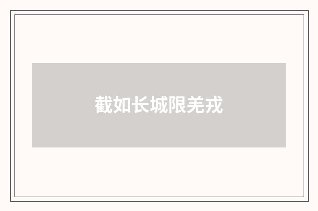 截如长城限羌戎