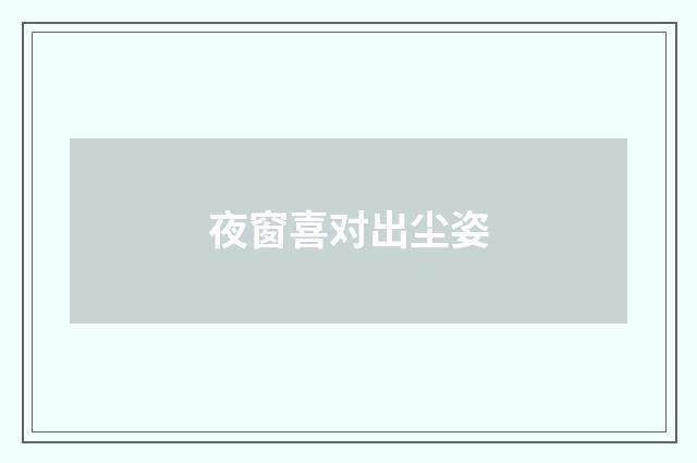 夜窗喜对出尘姿