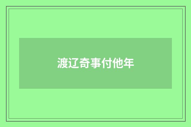 渡辽奇事付他年