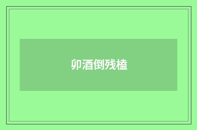 卯酒倒残榼