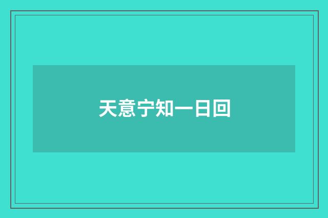 天意宁知一日回