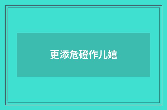 更添危磴作儿嬉