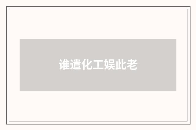 谁遣化工娱此老